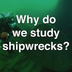 Why Do We Study Shipwrecks?