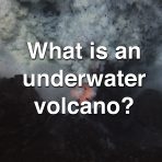 What is an Underwater Volcano?